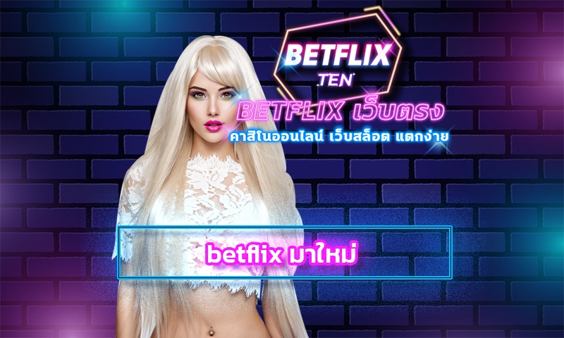 betflix มาใหม่ แนะนำ เว็บสล็อต โบนัสแตกบ่อย แตกดี เกมคาสิโน ทำเงิน