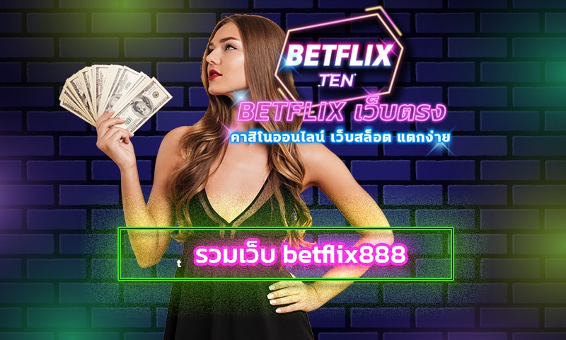 รวมเว็บ betflix888 เล่น เกมสล็อต บาคาร่า ยิงปลา สมัครสมาชิก เบทฟิก